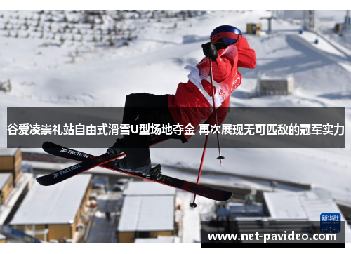 谷爱凌崇礼站自由式滑雪U型场地夺金 再次展现无可匹敌的冠军实力 谷爱凌崇礼站自由式滑雪U型场地夺金 再次展现无可匹敌的冠军实力