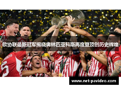 欧协联最新冠军揭晓奥林匹亚科斯再度登顶创历史辉煌 欧协联最新冠军揭晓奥林匹亚科斯再度登顶创历史辉煌