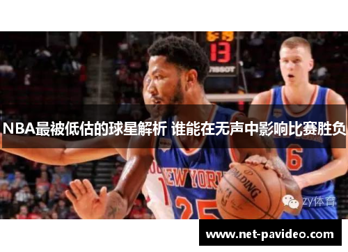 NBA最被低估的球星解析 谁能在无声中影响比赛胜负 NBA最被低估的球星解析 谁能在无声中影响比赛胜负