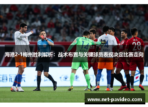 海港2-1梅州胜利解析:战术布置与关键球员表现决定比赛走向 海港2-1梅州胜利解析:战术布置与关键球员表现决定比赛走向