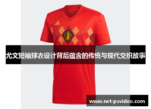 尤文短袖球衣设计背后蕴含的传统与现代交织故事 尤文短袖球衣设计背后蕴含的传统与现代交织故事