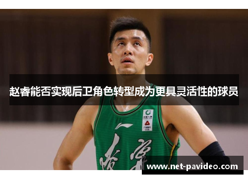 赵睿能否实现后卫角色转型成为更具灵活性的球员 赵睿能否实现后卫角色转型成为更具灵活性的球员
