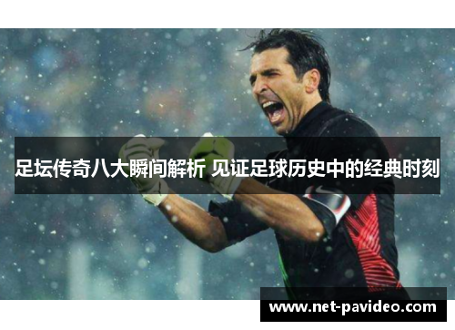 足坛传奇八大瞬间解析 见证足球历史中的经典时刻 足坛传奇八大瞬间解析 见证足球历史中的经典时刻