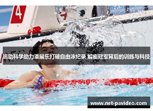 运动科学助力潘展乐打破自由泳纪录 解密冠军背后的训练与科技 运动科学助力潘展乐打破自由泳纪录 解密冠军背后的训练与科技