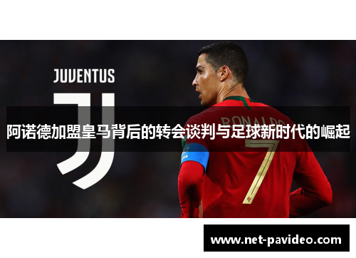 阿诺德加盟皇马背后的转会谈判与足球新时代的崛起 阿诺德加盟皇马背后的转会谈判与足球新时代的崛起