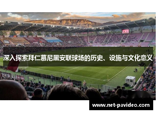 深入探索拜仁慕尼黑安联球场的历史、设施与文化意义 深入探索拜仁慕尼黑安联球场的历史、设施与文化意义