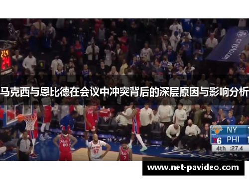 马克西与恩比德在会议中冲突背后的深层原因与影响分析