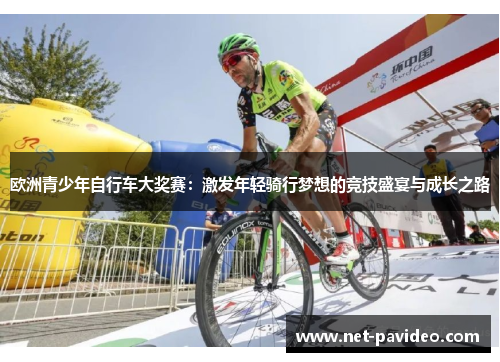 欧洲青少年自行车大奖赛:激发年轻骑行梦想的竞技盛宴与成长之路 欧洲青少年自行车大奖赛:激发年轻骑行梦想的竞技盛宴与成长之路