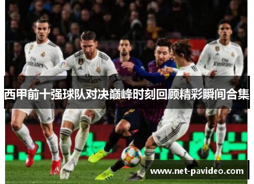 西甲前十强球队对决巅峰时刻回顾精彩瞬间合集